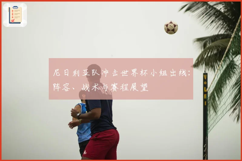 尼日利亚队冲击世界杯小组出线:阵容、战术与赛程展望